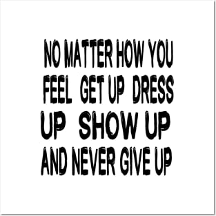 No Matter How You Feel Get Up Dress Up Show Up And Never Give Up - Motivational Words Posters and Art